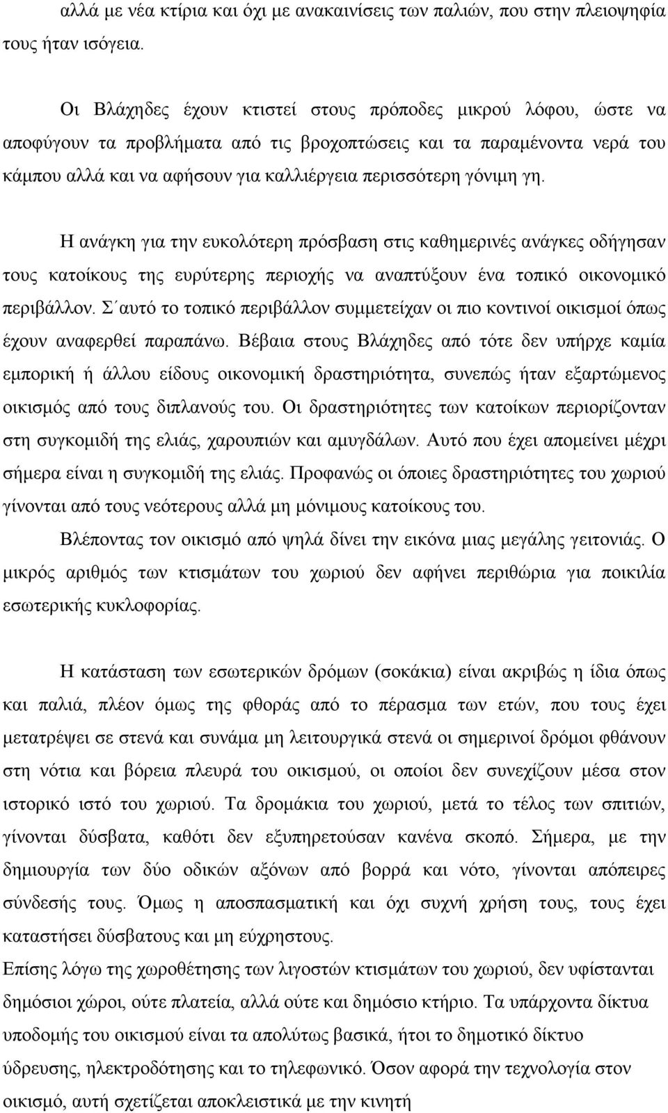 γη. Η ανάγκη για την ευκολότερη πρόσβαση στις καθημερινές ανάγκες οδήγησαν τους κατοίκους της ευρύτερης περιοχής να αναπτύξουν ένα τοπικό οικονομικό περιβάλλον.