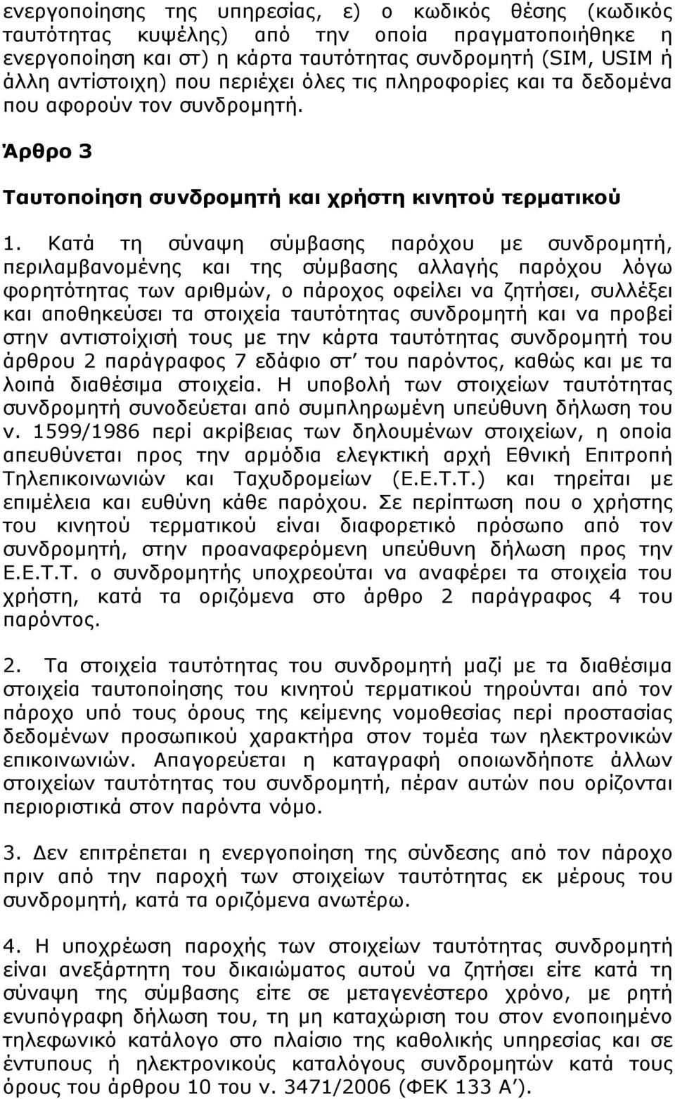 Κατά τη σύναψη σύµβασης παρόχου µε συνδροµητή, περιλαµβανοµένης και της σύµβασης αλλαγής παρόχου λόγω φορητότητας των αριθµών, ο πάροχος οφείλει να ζητήσει, συλλέξει και αποθηκεύσει τα στοιχεία