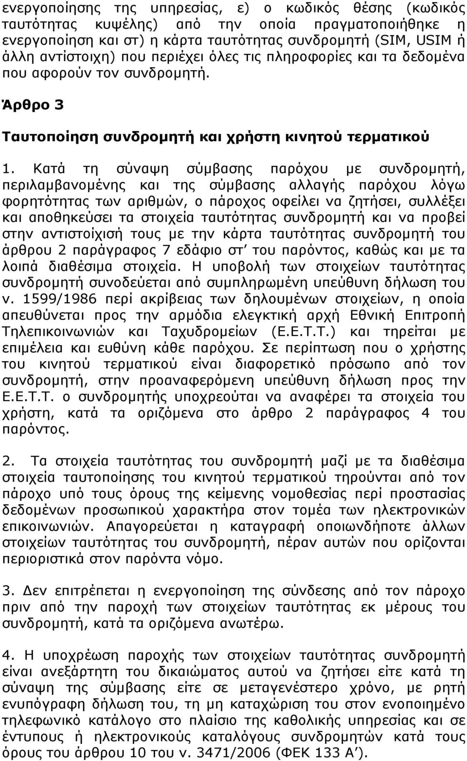 Κατά τη σύναψη σύµβασης παρόχου µε συνδροµητή, περιλαµβανοµένης και της σύµβασης αλλαγής παρόχου λόγω φορητότητας των αριθµών, ο πάροχος οφείλει να ζητήσει, συλλέξει και αποθηκεύσει τα στοιχεία