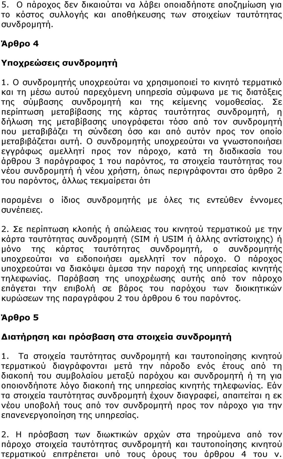 Σε περίπτωση µεταβίβασης της κάρτας ταυτότητας συνδροµητή, η δήλωση της µεταβίβασης υπογράφεται τόσο από τον συνδροµητή που µεταβιβάζει τη σύνδεση όσο και από αυτόν προς τον οποίο µεταβιβάζεται αυτή.