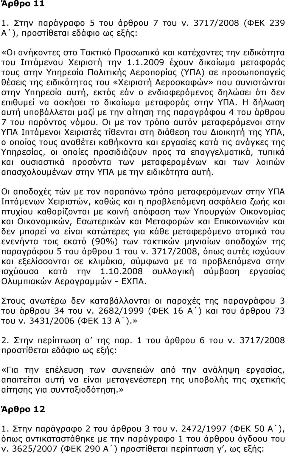 δικαίωµα µεταφοράς τους στην Υπηρεσία Πολιτικής Αεροπορίας (ΥΠΑ) σε προσωποπαγείς θέσεις της ειδικότητας του «Χειριστή Αεροσκαφών» που συνιστώνται στην Υπηρεσία αυτή, εκτός εάν ο ενδιαφερόµενος