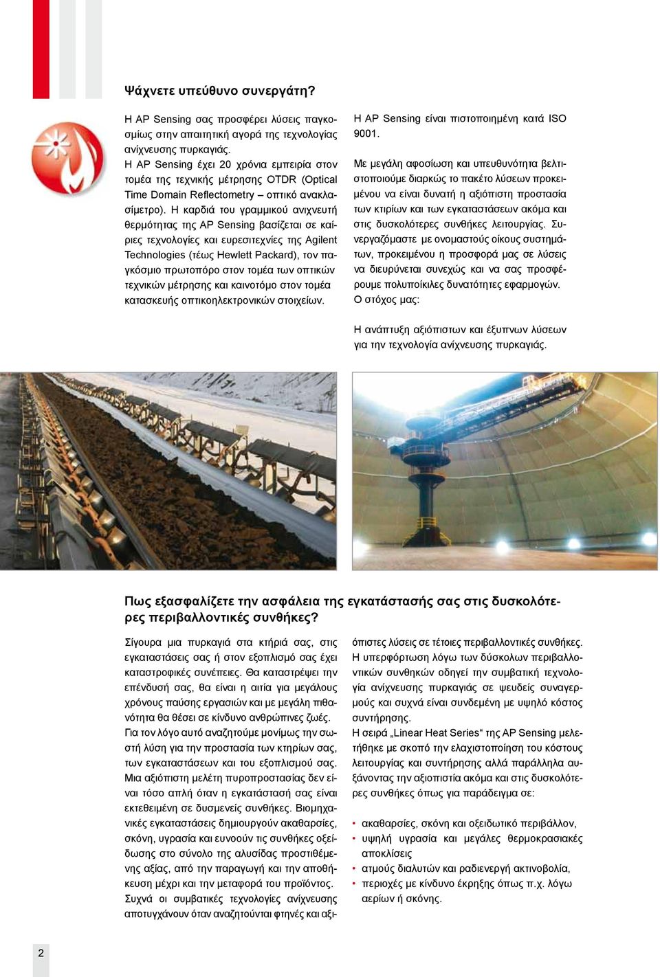 Η καρδιά του γραμμικού ανιχνευτή θερμότητας της AP Sensing βασίζεται σε καίριες τεχνολογίες και ευρεσιτεχνίες της Agilent Technologies (τέως Hewlett Packard), τον παγκόσμιο πρωτοπόρο στον τομέα των