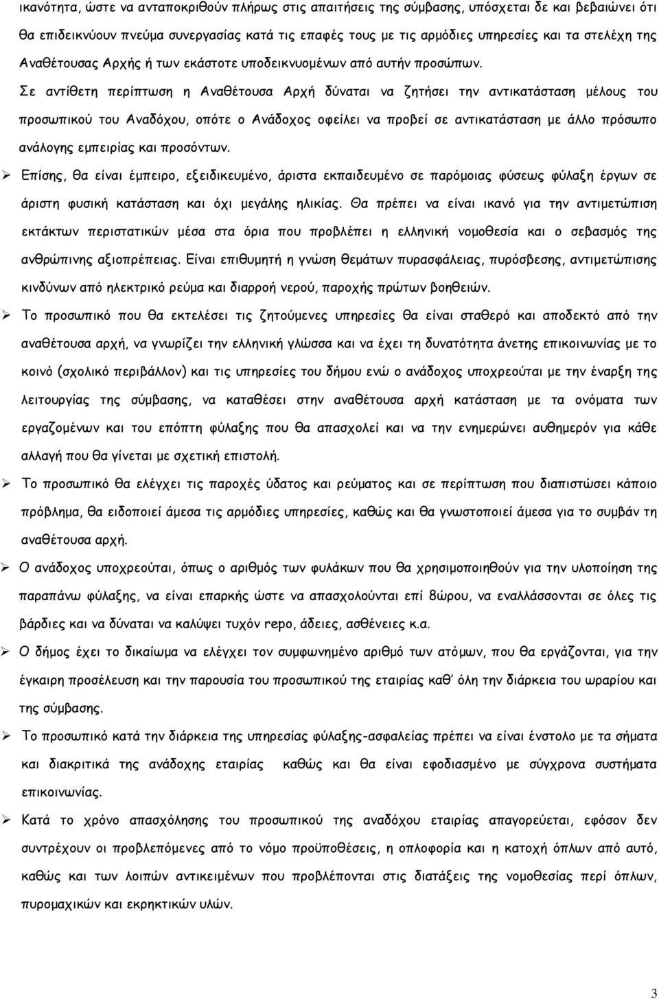 Σε αντίθετη περίπτωση η Αναθέτουσα Αρχή δύναται να ζητήσει την αντικατάσταση μέλους του προσωπικού του Αναδόχου, οπότε ο Ανάδοχος οφείλει να προβεί σε αντικατάσταση με άλλο πρόσωπο ανάλογης εμπειρίας