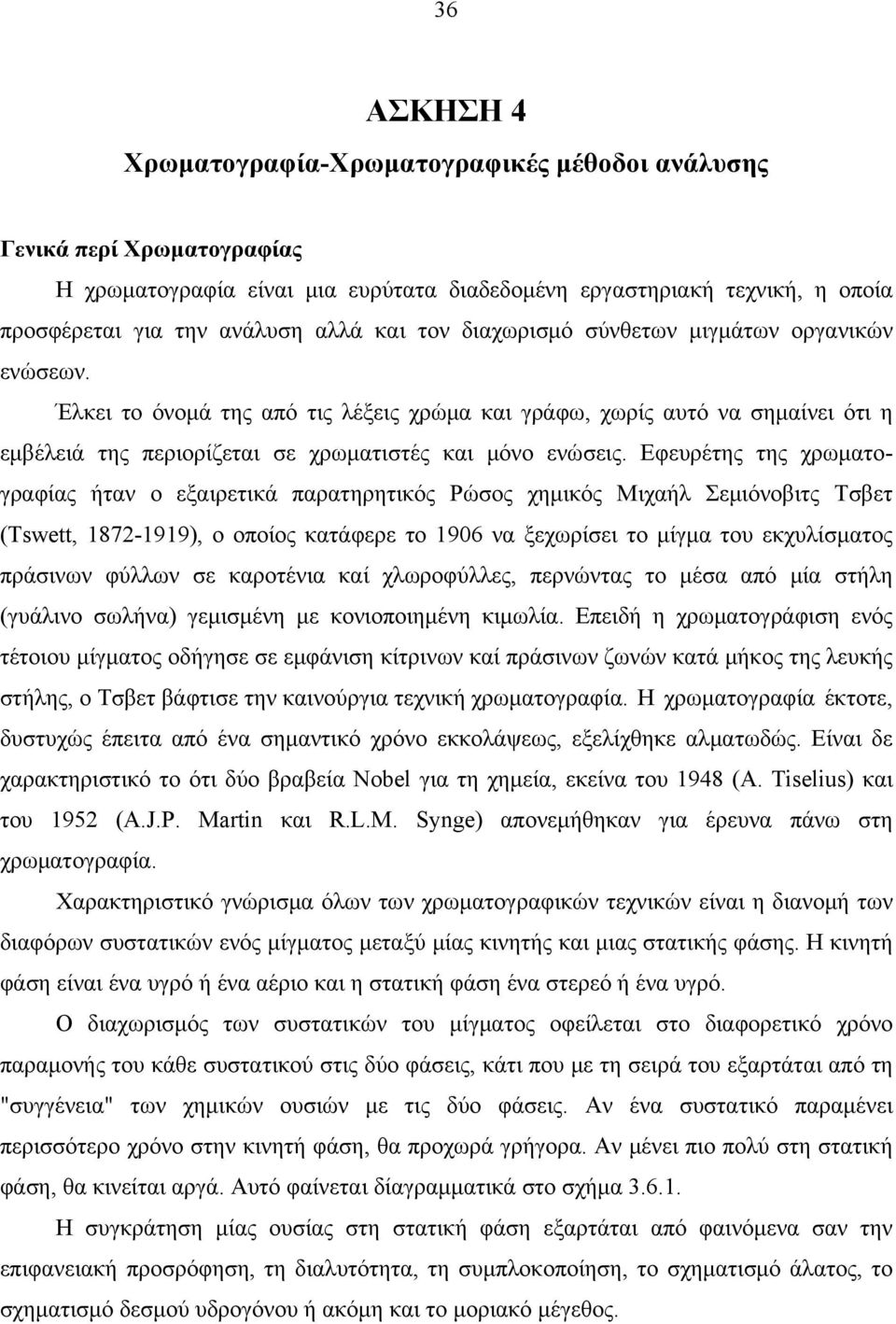 Eφευρέτης της χρωματογραφίας ήταν ο εξαιρετικά παρατηρητικός Pώσος χημικός Mιχαήλ Σεμιόνοβιτς Tσβετ (Tswett, 1872-1919), ο οποίος κατάφερε το 1906 να ξεχωρίσει το μίγμα του εκχυλίσματος πράσινων