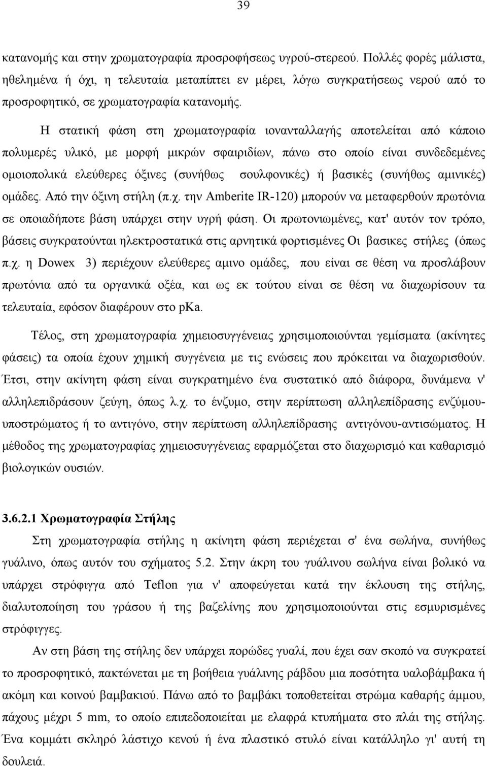 H στατική φάση στη χρωματογραφία ιονανταλλαγής αποτελείται από κάποιο πολυμερές υλικό, με μορφή μικρών σφαιριδίων, πάνω στο οποίο είναι συνδεδεμένες ομοιοπολικά ελεύθερες όξινες (συνήθως σουλφονικές)