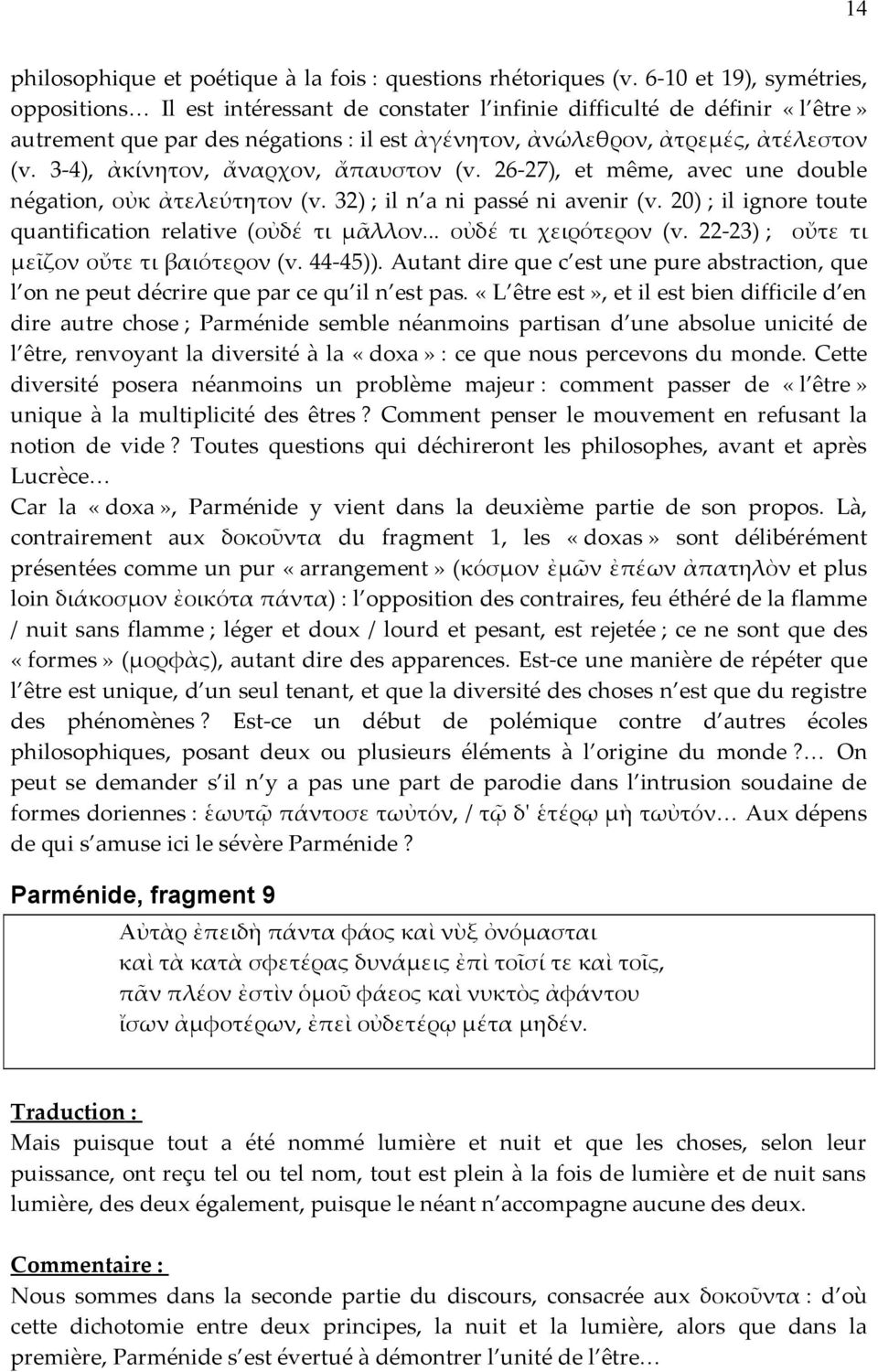 3-4), ἀκίνητον, ἄναρχον, ἄπαυστον (v. 26-27), et même, avec une double négation, οὐκ ἀτελεύτητον (v. 32) ; il n a ni passé ni avenir (v. 20) ; il ignore toute quantification relative (οὐδέ τι μᾶλλον.