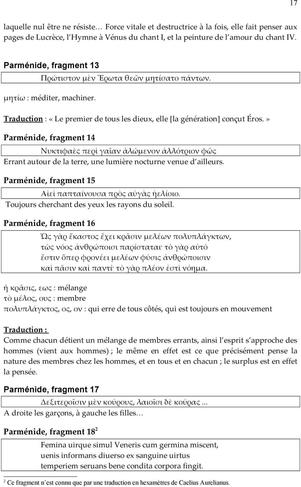 » Parménide, fragment 14 Νυκτιφαὲς περὶ γαῖαν ἀλώμενον ἀλλότριον φῶς Errant autour de la terre, une lumière nocturne venue d ailleurs. Parménide, fragment 15 Αἰεὶ παπταίνουσα πρὸς αὐγὰς ἠελίοιο.