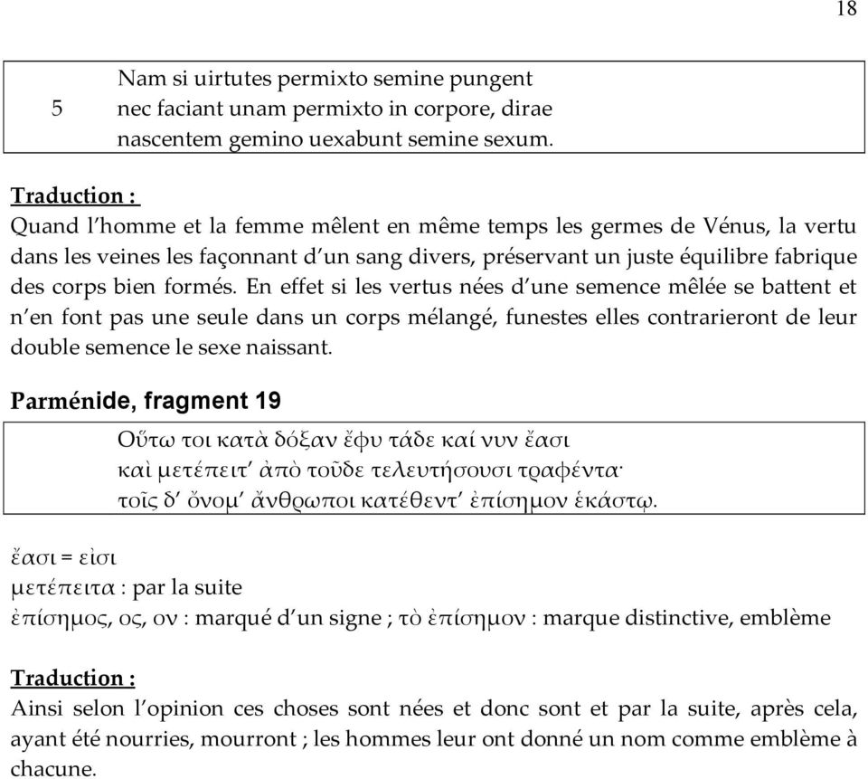 En effet si les vertus nées d une semence mêlée se battent et n en font pas une seule dans un corps mélangé, funestes elles contrarieront de leur double semence le sexe naissant.