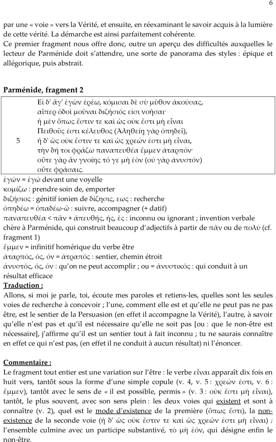 Parménide, fragment 2 Εἰ δ' ἄγ' ἐγὼν ἐρέω, κόμισαι δὲ σὺ μῦθον ἀκούσας, αἵπερ ὁδοὶ μοῦναι διζήσιός εἰσι νοῆσαι ἡ μὲν ὅπως ἔστιν τε καὶ ὡς οὐκ ἔστι μὴ εἶναι Πειθοῦς ἐστι κέλευθος (Ἀληθείῃ γὰρ ὀπηδεῖ),