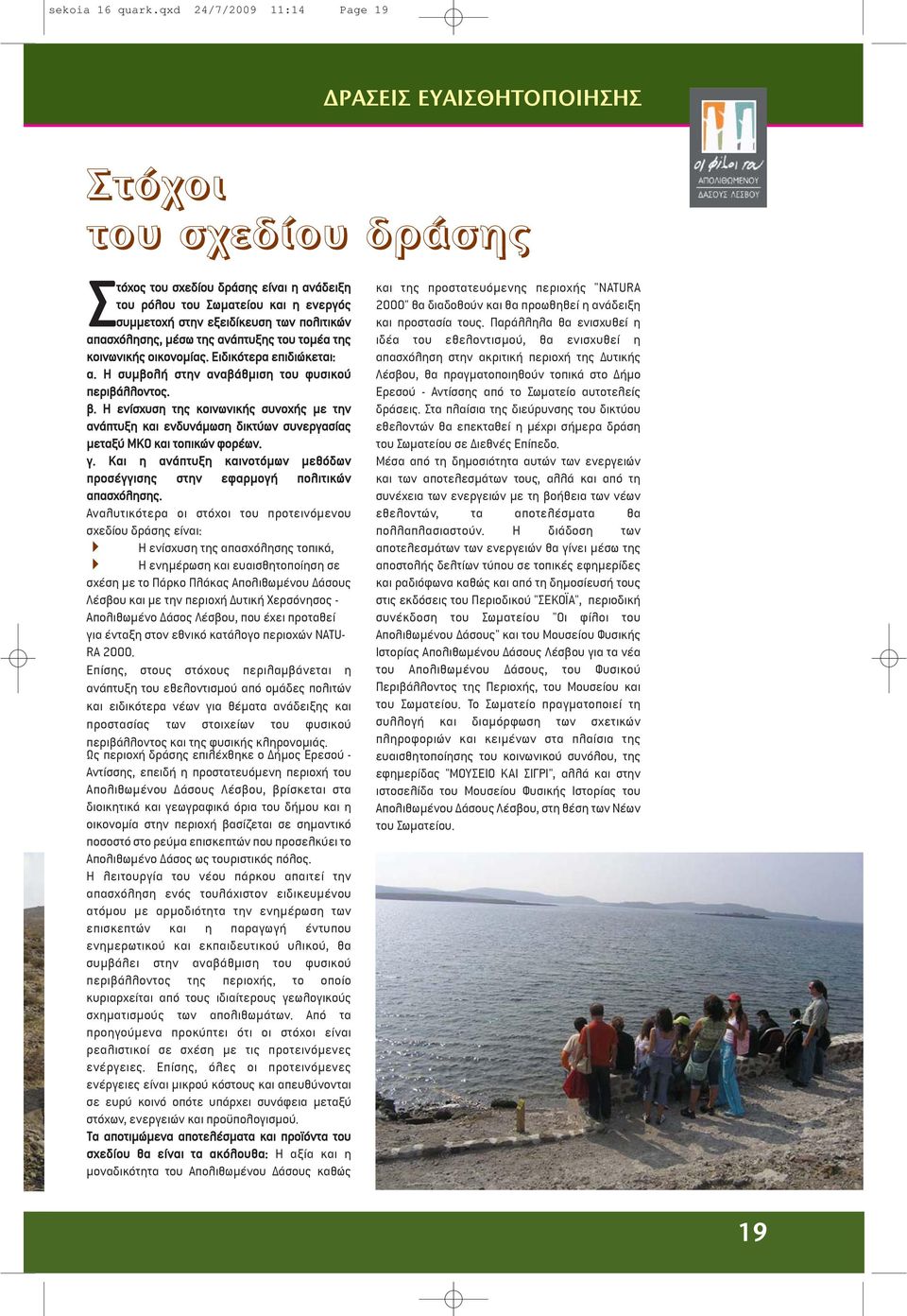 πολιτικών απασχόλησης, μέσω της ανάπτυξης του τομέα της κοινωνικής οικονομίας. Ειδικότερα επιδιώκεται: α. Η συμβολή στην αναβάθμιση του φυσικού περιβάλλοντος. β.
