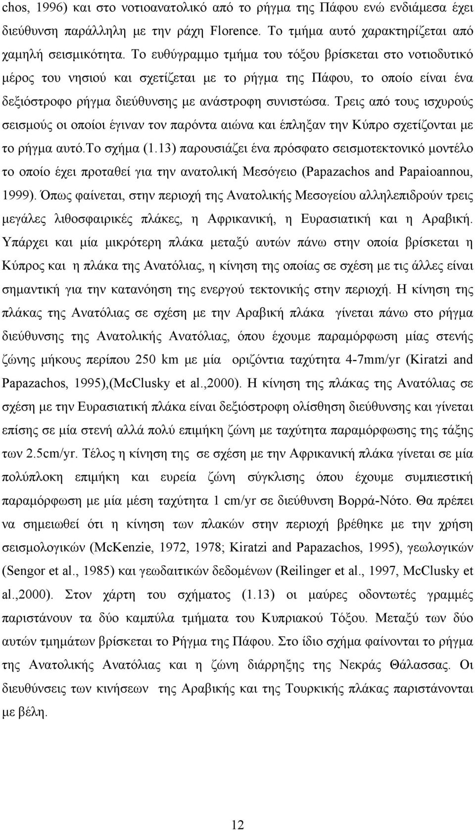 Τρεις από τους ισχυρούς σεισμούς οι οποίοι έγιναν τον παρόντα αιώνα και έπληξαν την Κύπρο σχετίζονται με το ρήγμα αυτό.to σχήμα (1.