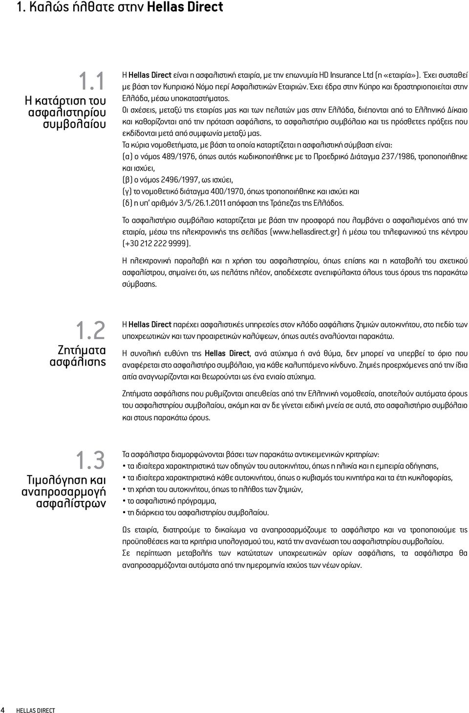 Έχει συσταθεί με βάση τον Κυπριακό Νόμο περί Ασφαλιστικών Εταιριών. Έχει έδρα στην Κύπρο και δραστηριοποιείται στην Ελλάδα, μέσω υποκαταστήματος.