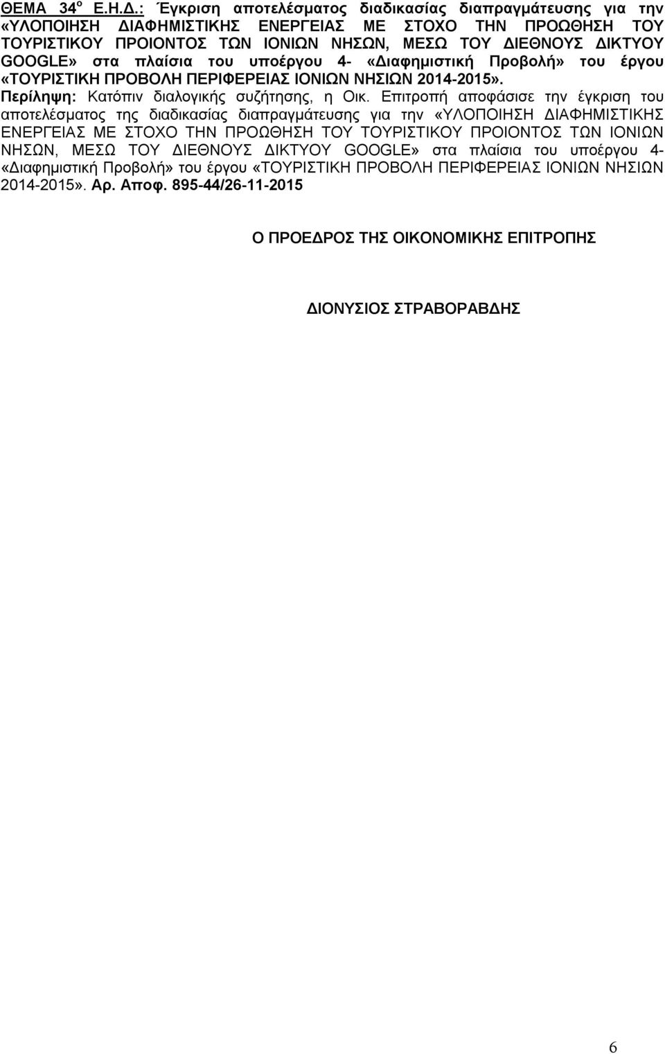 πλαίσια του υποέργου 4- «Διαφημιστική Προβολή» του έργου «ΤΟΥΡΙΣΤΙΚΗ ΠΡΟΒΟΛΗ ΠΕΡΙΦΕΡΕΙΑΣ ΙΟΝΙΩΝ ΝΗΣΙΩΝ 2014-2015». Περίληψη: Κατόπιν διαλογικής συζήτησης, η Οικ.