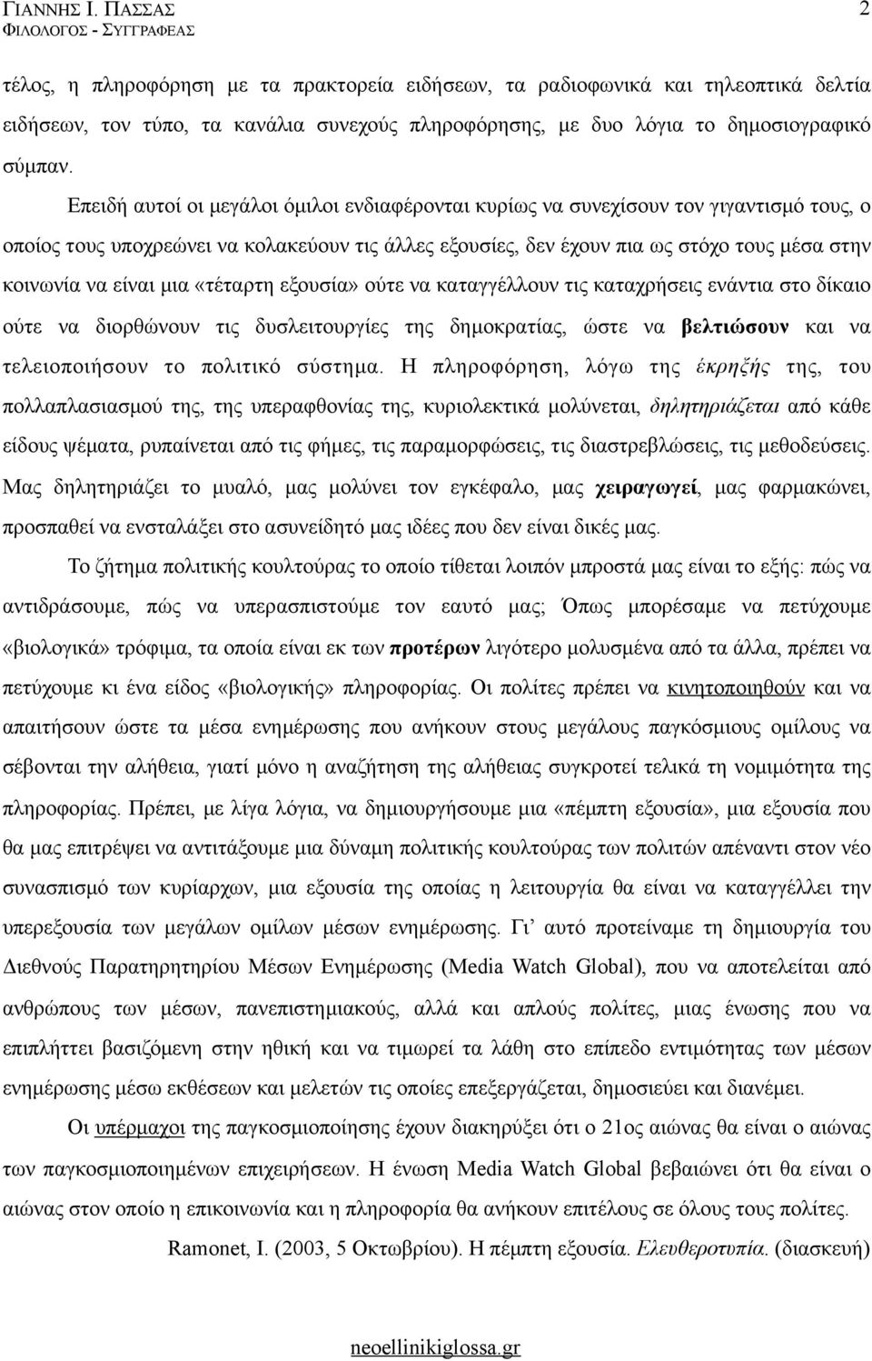 είναι µια «τέταρτη εξουσία» ούτε να καταγγέλλουν τις καταχρήσεις ενάντια στο δίκαιο ούτε να διορθώνουν τις δυσλειτουργίες της δηµοκρατίας, ώστε να βελτιώσουν και να τελειοποιήσουν το πολιτικό σύστηµα.