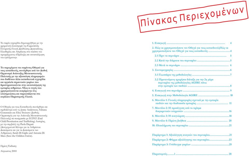 Το περιεχόμενο του παρόντος Οδηγού για τους εκπαιδευτές, συντάχθηκε από τον Διεθνή Οργανισμό Ανάπτυξης Μεταναστευτικής Πολιτικής με την αξιοποίηση πληροφοριών που διαθέτουν άλλα εκπαιδευτικά