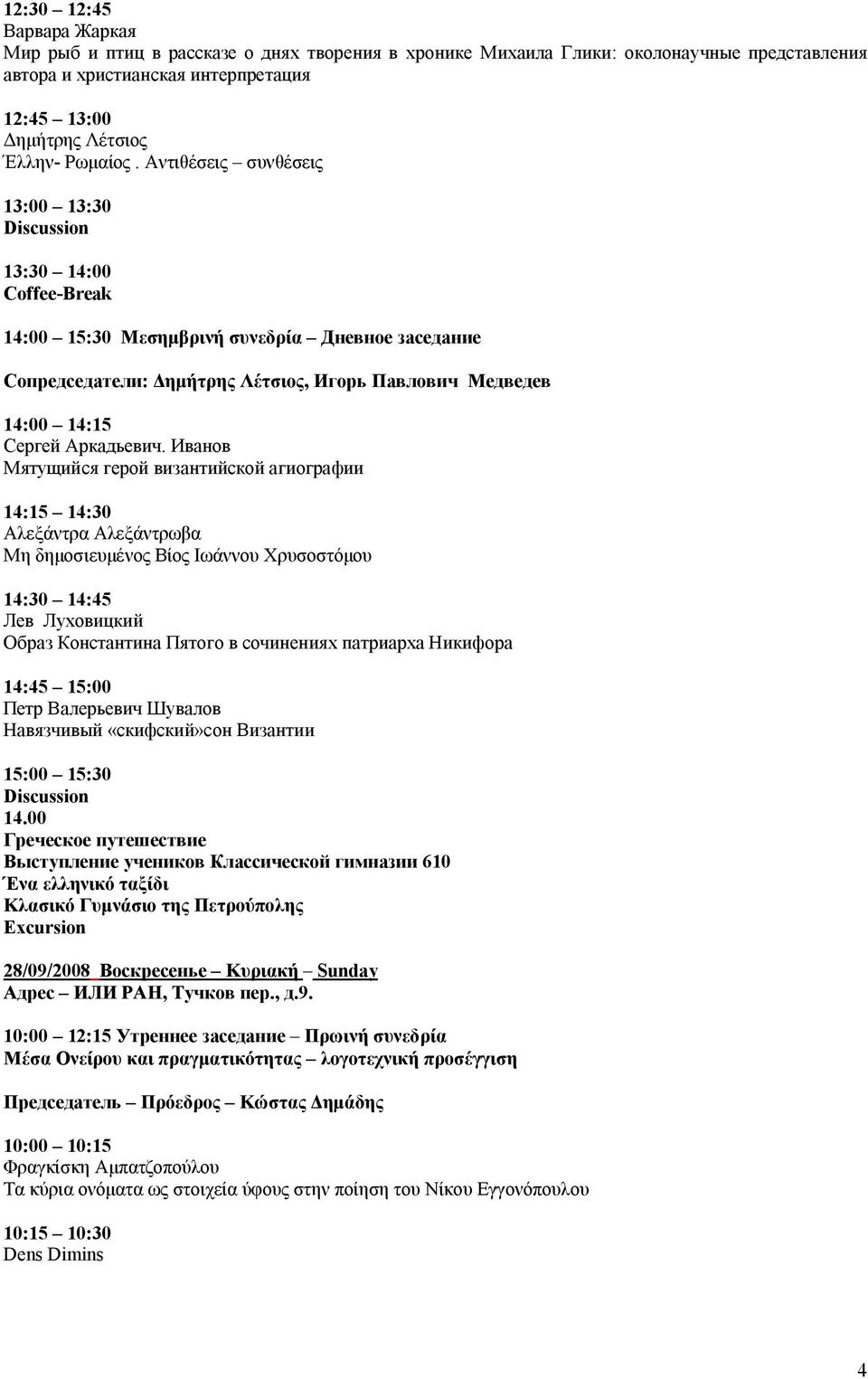 Αντιθέσεις συνθέσεις 13:00 13:30 13:30 14:00 Coffee-Break 14:00 15:30 Μεσημβρινή συνεδρία Дневное заседание Сопредседатели: Δημήτρης Λέτσιος, Игорь Павлович Медведев 14:00 14:15 Сергей Аркадьевич.