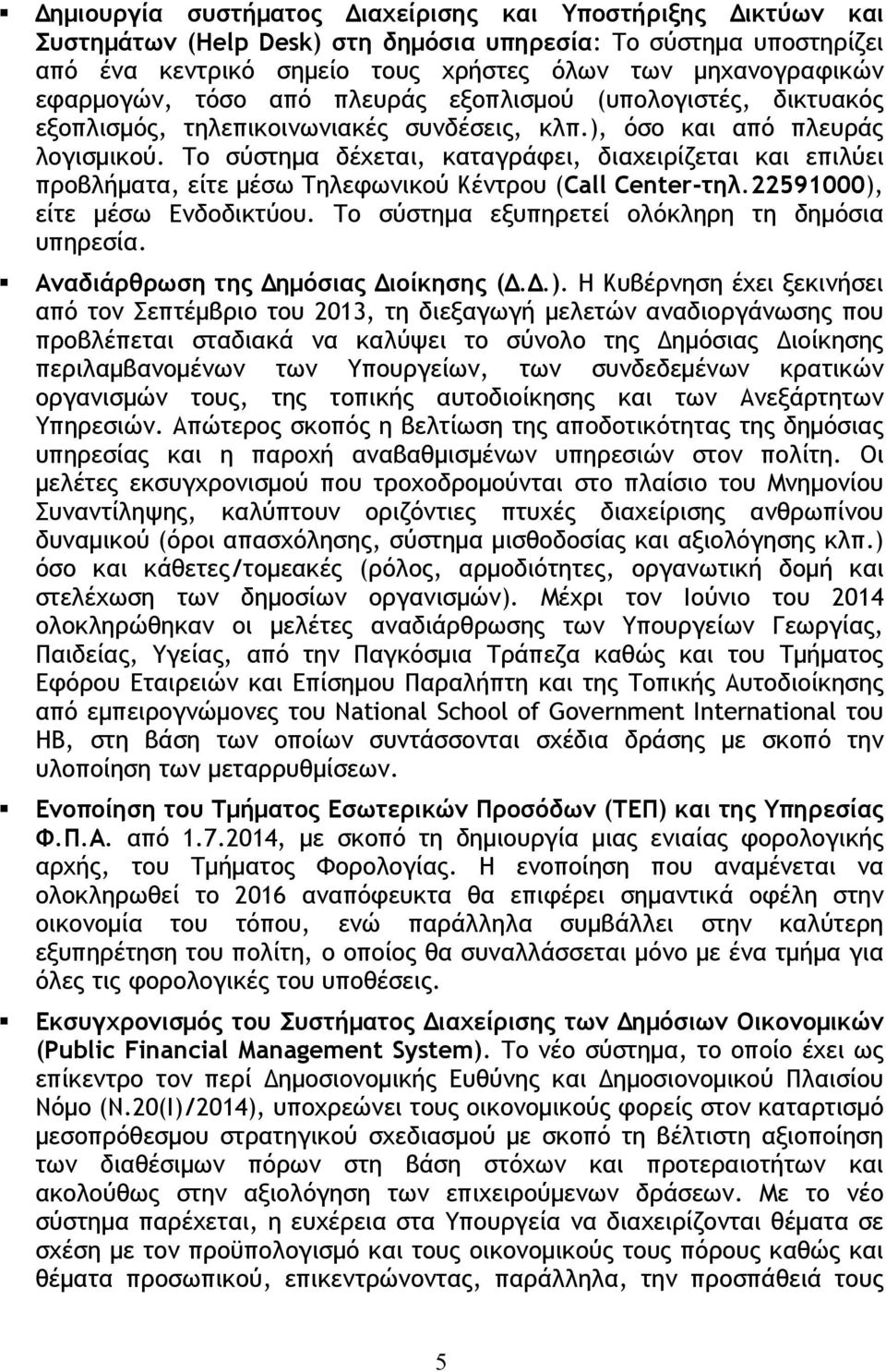 Το σύστημα δέχεται, καταγράφει, διαχειρίζεται και επιλύει προβλήματα, είτε μέσω Τηλεφωνικού Κέντρου (Call Center-τηλ.22591000), είτε μέσω Ενδοδικτύου.