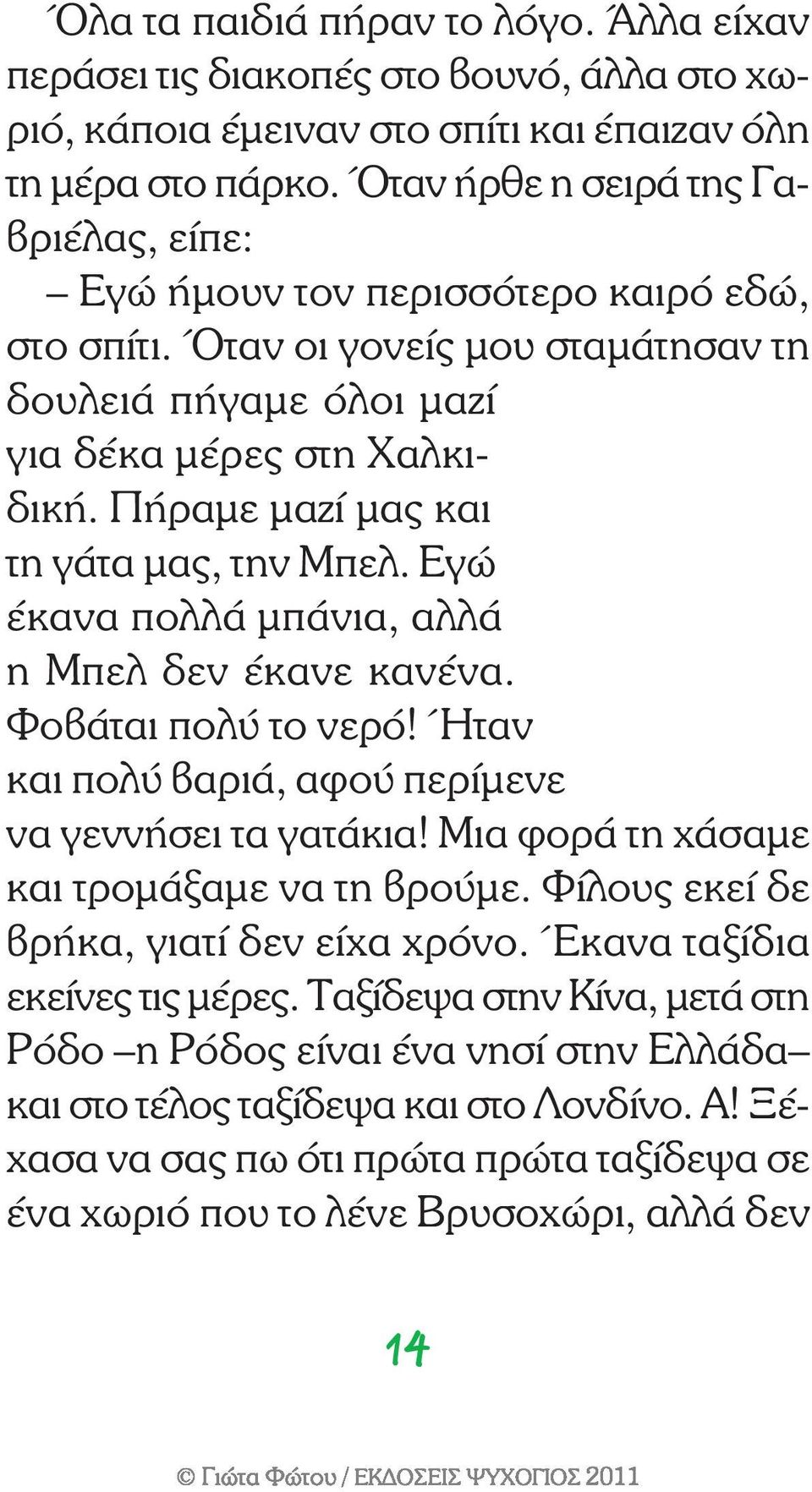 Πήραμε μαζί μας και τη γάτα μας, την Μπελ. Εγώ έκανα πολλά μπάνια, αλλά η Μπελ δεν έκανε κανένα. Φοβάται πολύ το νερό! Ήταν και πολύ βαριά, αφού περίμενε να γεννήσει τα γατάκια!