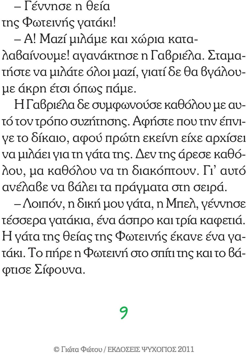 Αφήστε που την έπνιγε το δίκαιο, αφού πρώτη εκείνη είχε αρχίσει να μιλάει για τη γάτα της. Δεν της άρεσε καθόλου, μα καθόλου να τη διακόπτουν.