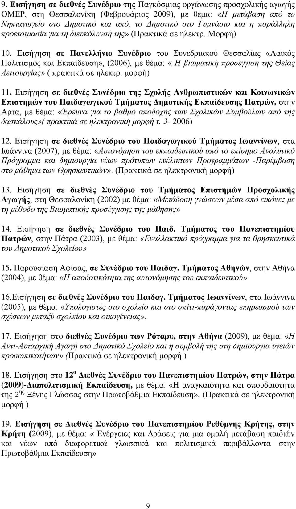 Εισήγηση σε Πανελλήνιο Συνέδριο του Συνεδριακού Θεσσαλίας «Λαϊκός Πολιτισμός και Εκπαίδευση», (2006), με θέμα: «Η βιωματική προσέγγιση της Θείας Λειτουργίας» ( πρακτικά σε ηλεκτρ. μορφή) 11.