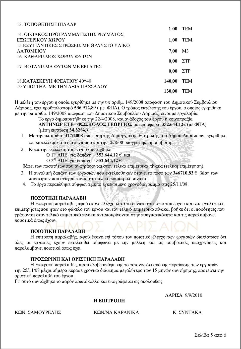 149/2008 απόφαση του Δημοτικού Συμβουλίου Λάρισας, έχει προϋπολογισμό 536.912,89 ( με ΦΠΑ). Ο τρόπος εκτέλεσης του έργου, ο οποίος εγκρίθηκε με την υπ αριθμ.