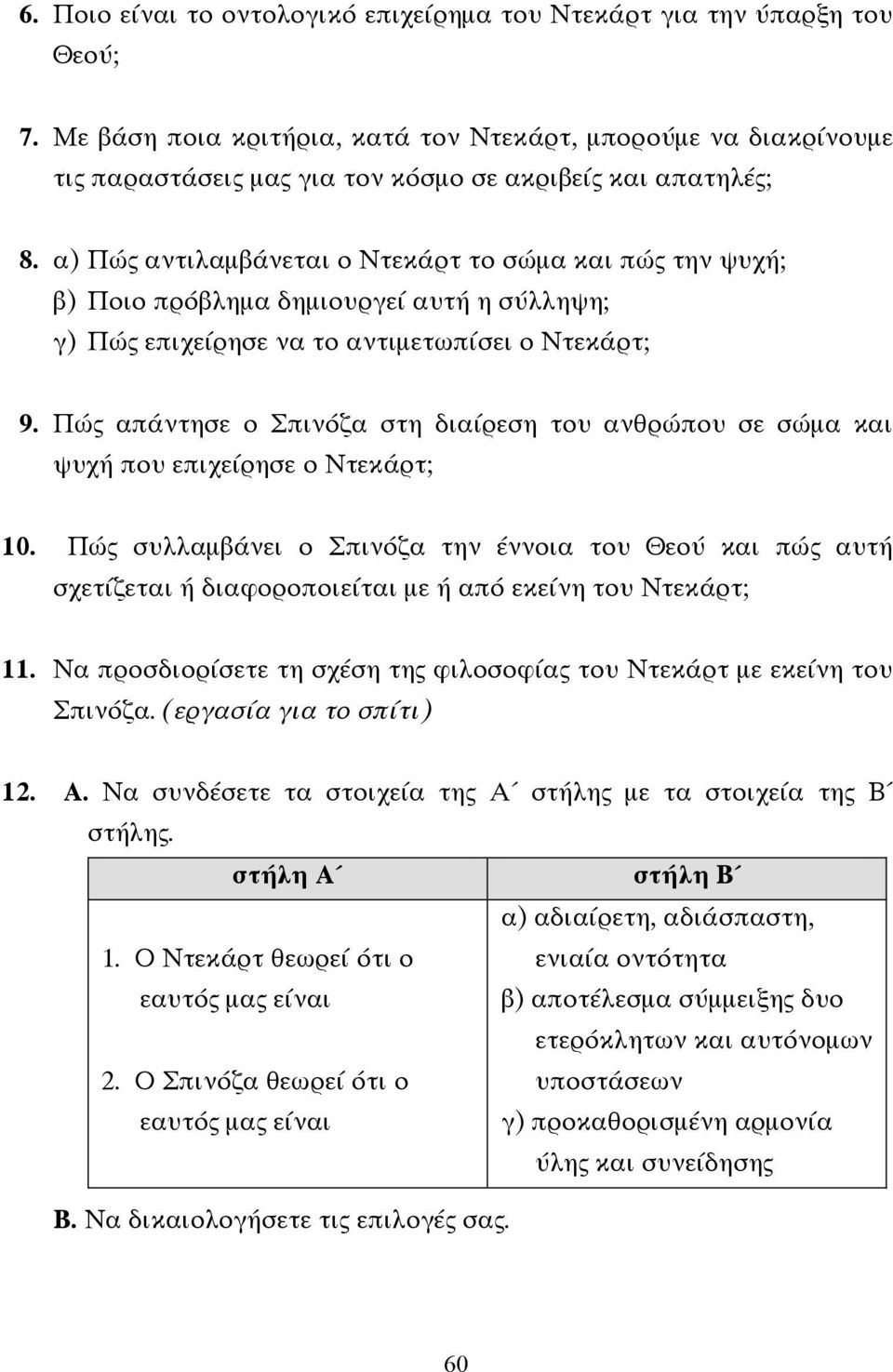 α) Πώς αντιλαµβάνεται ο Ντεκάρτ το σώµα και πώς την ψυχή; β) Ποιο πρόβληµα δηµιουργεί αυτή η σύλληψη; γ) Πώς επιχείρησε να το αντιµετωπίσει ο Ντεκάρτ; 9.