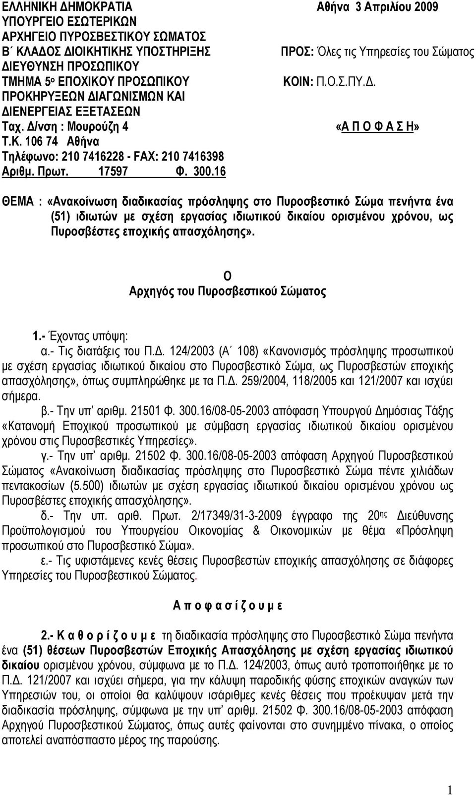 νση : Μουρούζη 4 Τ.Κ. 106 74 Αθήνα Τηλέφωνο: 210 7416228 - FAX: 210 7416398 Αριθμ. Πρωτ. 17597 Φ. 300.16 Αθήνα 3 Απριλίου 2009 ΠΡΟΣ: Όλες τις Υπηρεσίες του Σώματος ΚΟΙΝ: Π.Ο.Σ.ΠΥ.Δ.