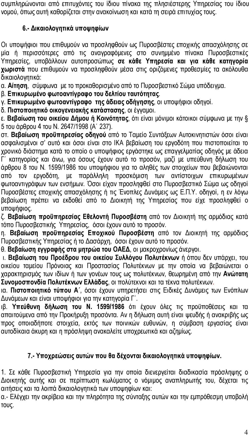 υποβάλλουν αυτοπροσώπως σε κάθε Υπηρεσία και για κάθε κατηγορία χωριστά που επιθυμούν να προσληφθούν μέσα στις οριζόμενες προθεσμίες τα ακόλουθα δικαιολογητικά: α.