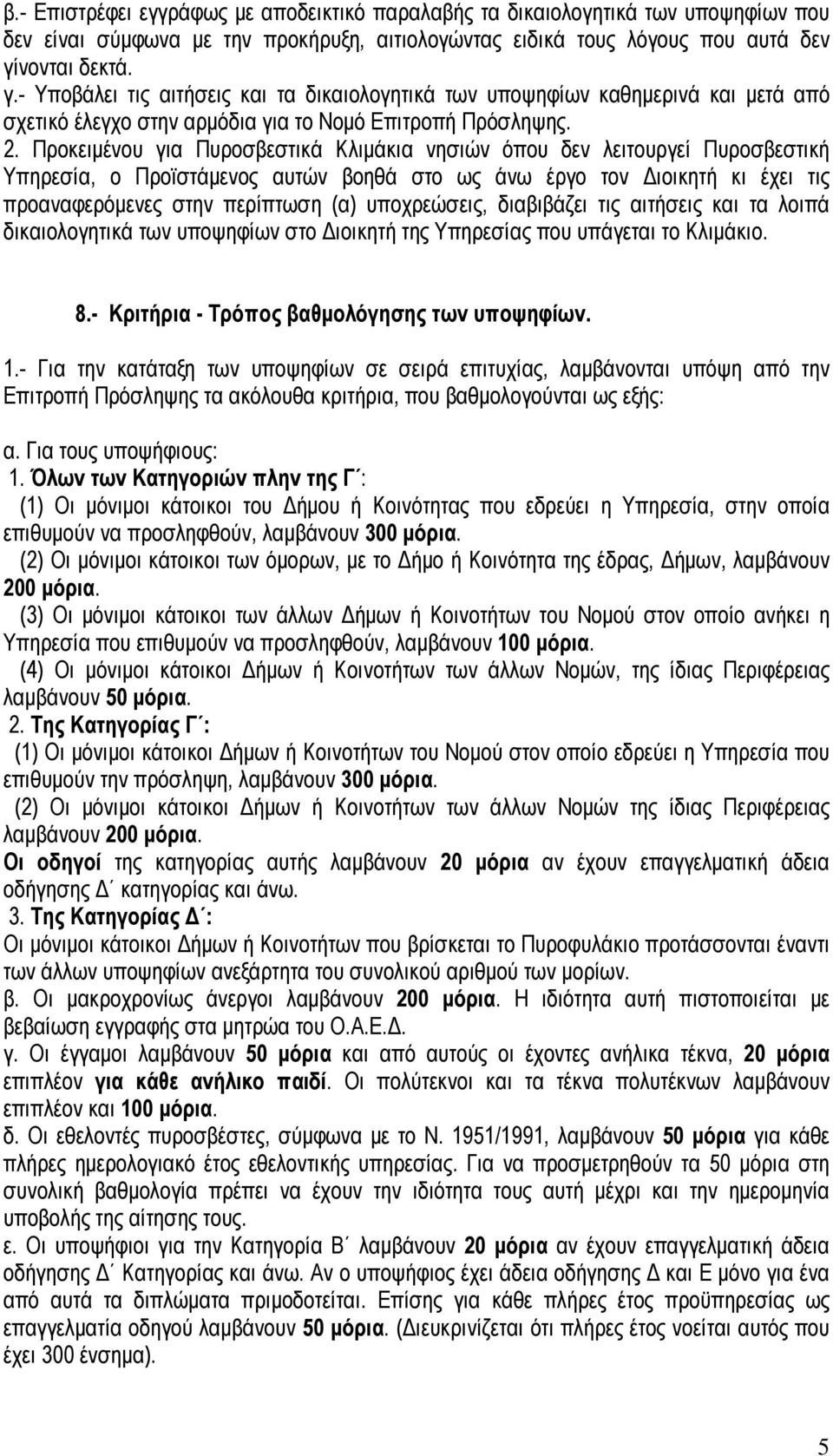 Προκειμένου για Πυροσβεστικά Κλιμάκια νησιών όπου δεν λειτουργεί Πυροσβεστική Υπηρεσία, ο Προϊστάμενος αυτών βοηθά στο ως άνω έργο τον Διοικητή κι έχει τις προαναφερόμενες στην περίπτωση (α)