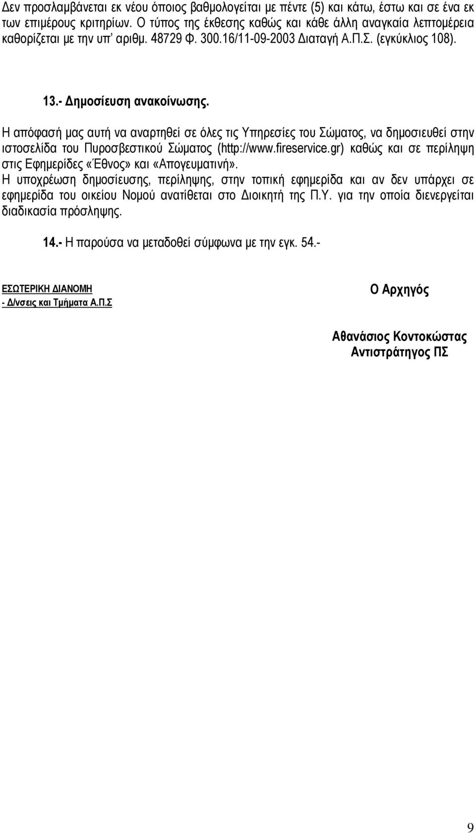 Η απόφασή μας αυτή να αναρτηθεί σε όλες τις Υπηρεσίες του Σώματος, να δημοσιευθεί στην ιστοσελίδα του Πυροσβεστικού Σώματος (http://www.fireservice.