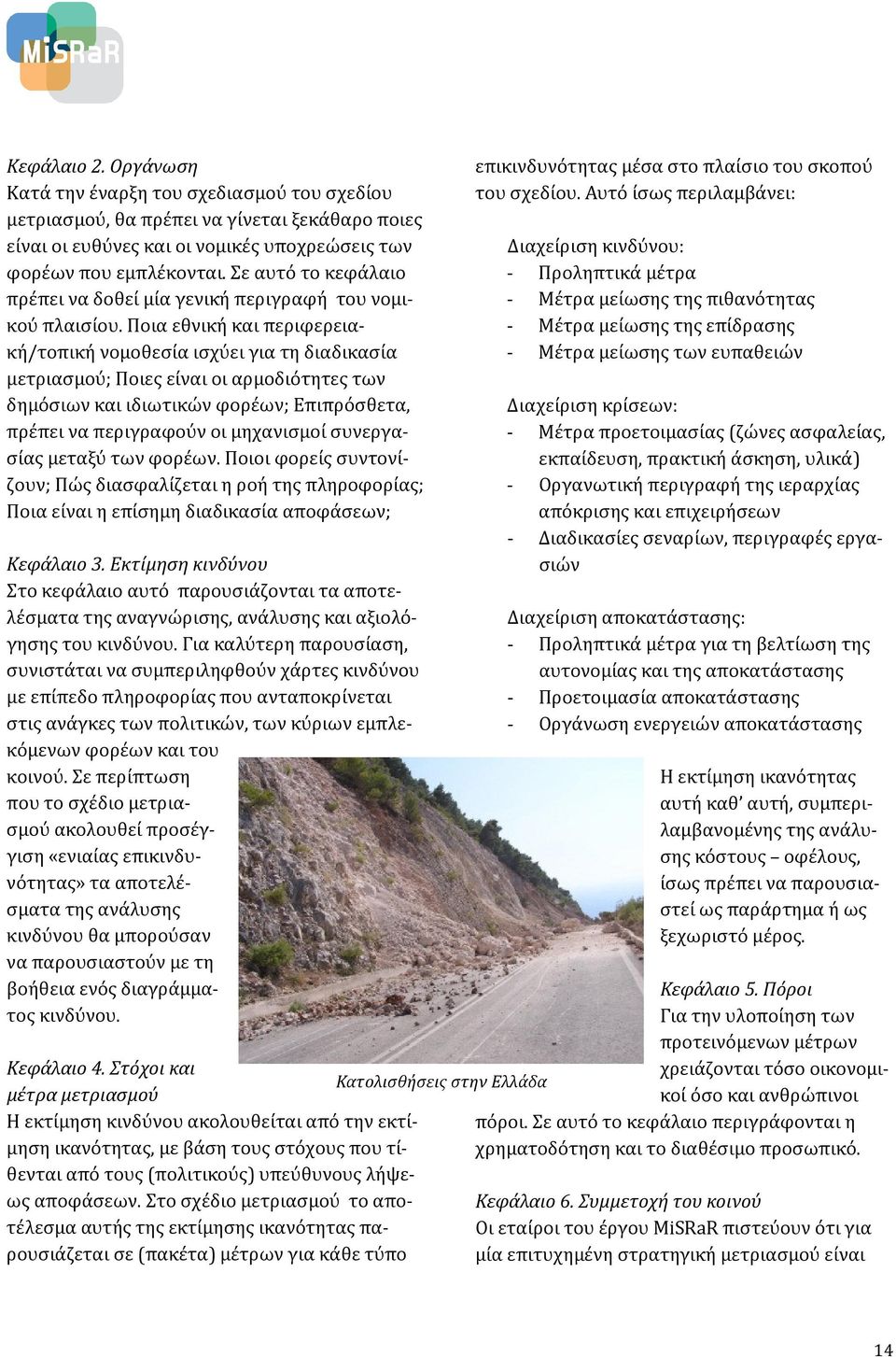 Ποια εθνική και περιφερειακή/τοπική νομοθεσία ισχύει για τη διαδικασία μετριασμού; Ποιες είναι οι αρμοδιότητες των δημόσιων και ιδιωτικών φορέων; Επιπρόσθετα, πρέπει να περιγραφούν οι μηχανισμοί