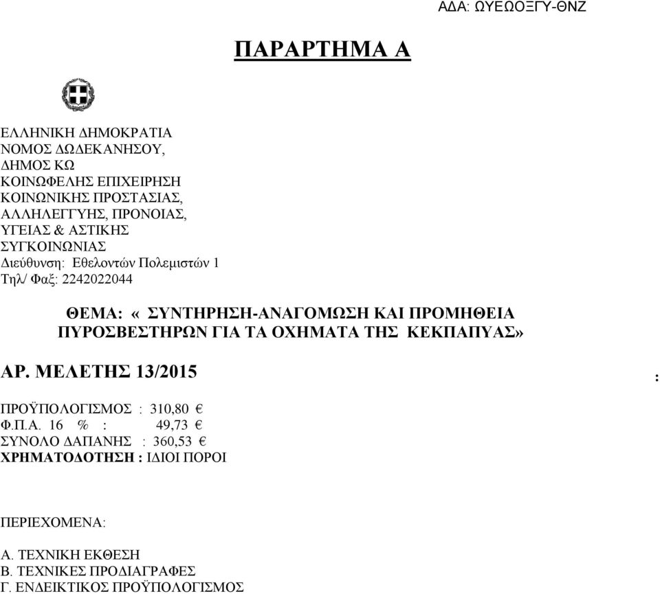 ΠΡΟΜΗΘΕΙΑ ΠΥΡΟΣΒΕΣΤΗΡΩΝ ΓΙΑ ΤΑ ΟΧΗΜΑΤΑ ΤΗΣ ΚΕΚΠΑΠΥΑΣ» ΑΡ. ΜΕΛΕΤΗΣ 13/2015 : ΠΡΟΫΠΟΛΟΓΙΣΜΟΣ : 310,80 Φ.Π.Α. 16 % : 49,73 ΣΥΝΟΛΟ ΔΑΠΑΝΗΣ : 360,53 ΧΡΗΜΑΤΟΔΟΤΗΣΗ : ΙΔΙΟΙ ΠΟΡΟΙ ΠΕΡΙΕΧΟΜΕΝΑ: Α.