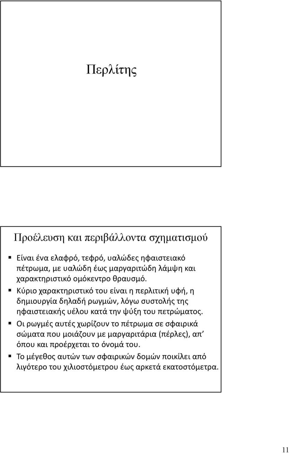 Κύριο χαρακτηριστικό του είναι η περλιτική υφή, η δημιουργία δηλαδή ρωγμών, λόγω συστολής της ηφαιστειακής υέλου κατά την ψύξη του