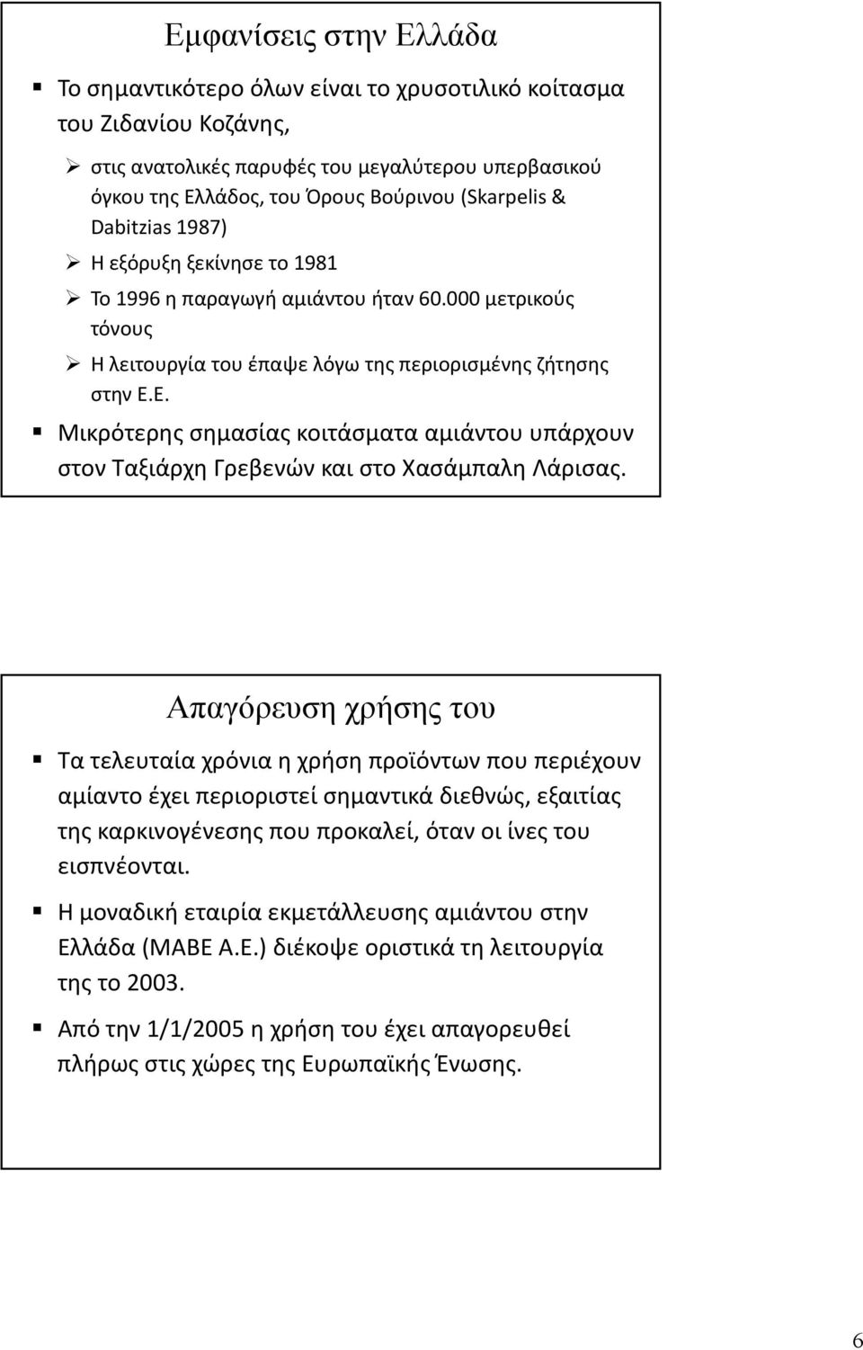 Ε. Μικρότερης σημασίας κοιτάσματα αμιάντου υπάρχουν στον Ταξιάρχη Γρεβενών και στο Χασάμπαλη Λάρισας.