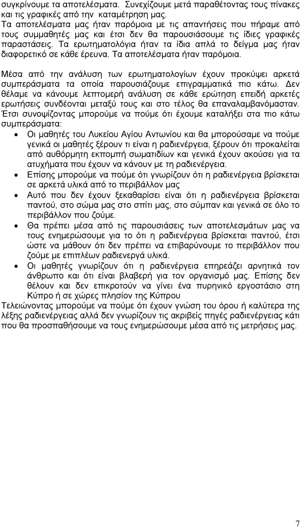 Τα ερωτηματολόγια ήταν τα ίδια απλά το δείγμα μας ήταν διαφορετικό σε κάθε έρευνα. Τα αποτελέσματα ήταν παρόμοια.