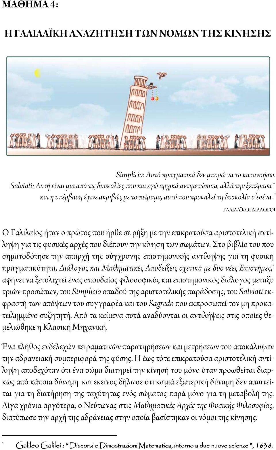 ΓΑΛΙΛΑΪΚΟΙ ΔΙΑΛΟΓΟΙ Ο Γαλιλαίος ήταν ο πρώτος που ήρθε σε ρήξη με την επικρατούσα αριστοτελική αντίληψη για τις φυσικές αρχές που διέπουν την κίνηση των σωμάτων.