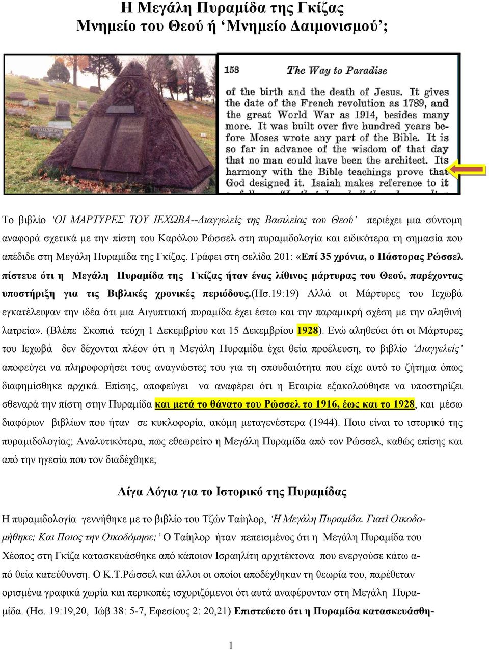 Γράφει στη σελίδα 201: «Επί 35 χρόνια, ο Πάστορας Ρώσσελ πίστευε ότι η Μεγάλη Πυραμίδα της Γκίζας ήταν ένας λίθινος μάρτυρας του Θεού, παρέχοντας υποστήριξη για τις Βιβλικές χρονικές περιόδους.(ησ.