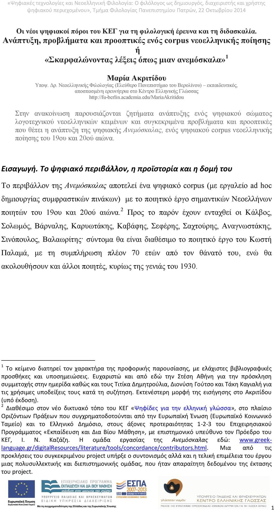 Νεοελληνικής Φιλολογίας (Ελεύθερο Πανεπιστήμιο του Βερολίνου) εκπαιδευτικός, αποσπασμένη ερευνήτρια στο Κέντρο Ελληνικής Γλώσσας http://fu-berlin.academia.