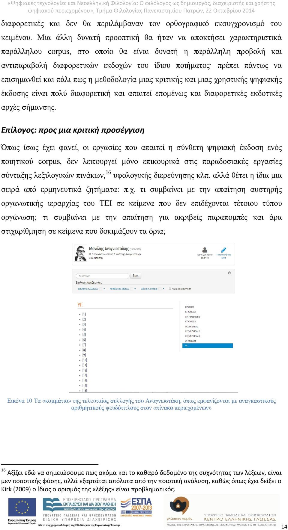 να επισημανθεί και πάλι πως η μεθοδολογία μιας κριτικής και μιας χρηστικής ψηφιακής έκδοσης είναι πολύ διαφορετική και απαιτεί επομένως και διαφορετικές εκδοτικές αρχές σήμανσης.
