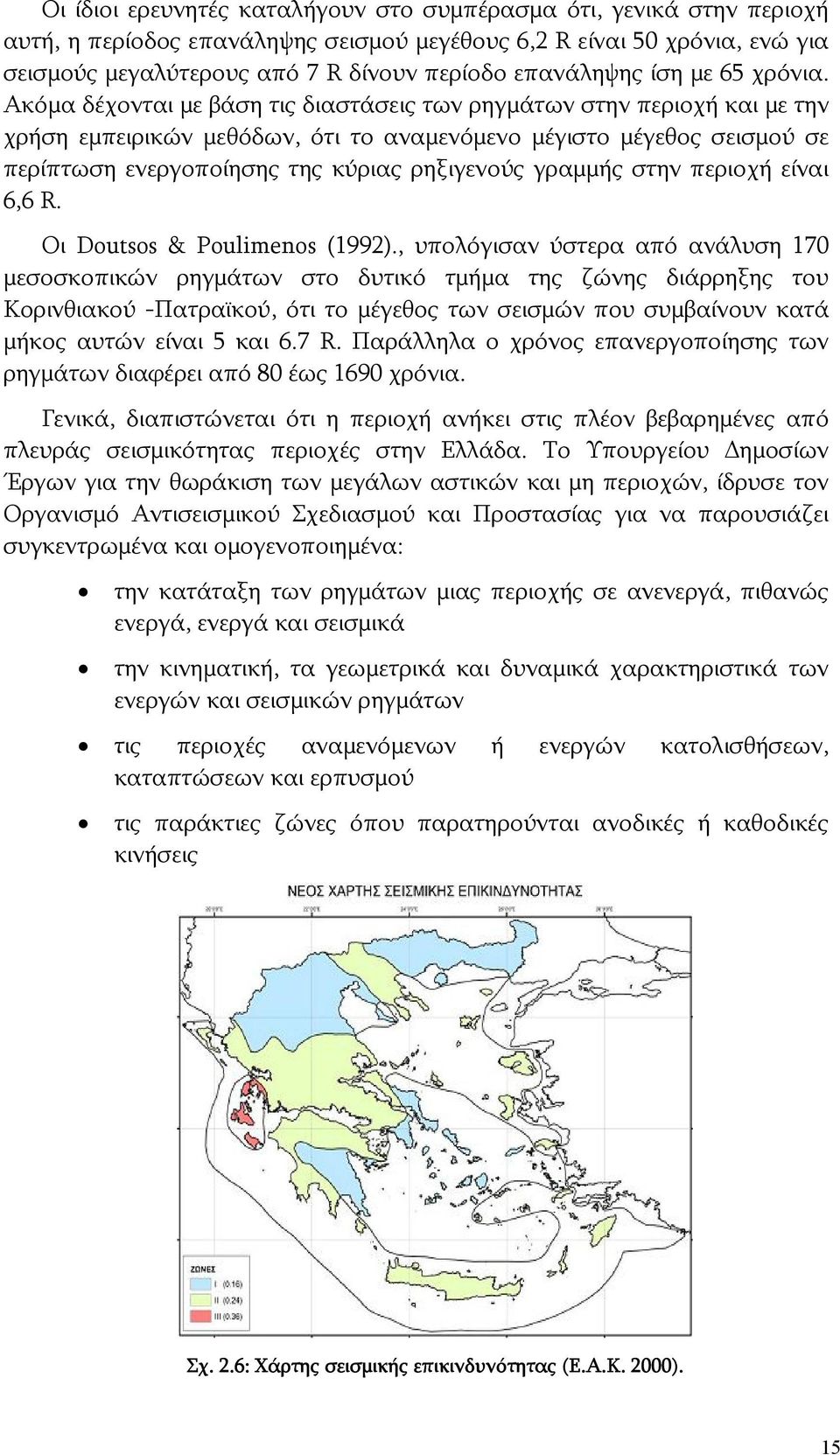 Ακόμα δέχονται με βάση τις διαστάσεις των ρηγμάτων στην περιοχή και με την χρήση εμπειρικών μεθόδων, ότι το αναμενόμενο μέγιστο μέγεθος σεισμού σε περίπτωση ενεργοποίησης της κύριας ρηξιγενούς