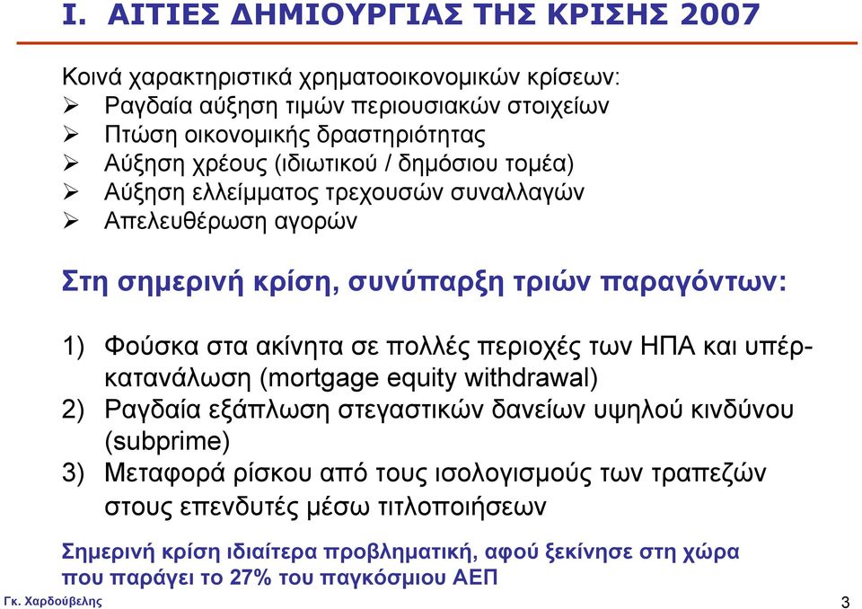 ακίνητα σε πολλές περιοχές των ΗΠΑ και υπέρκατανάλωση (mortgage equity withdrawal) 2) Ραγδαία εξάπλωση στεγαστικών δανείων υψηλού κινδύνου (subprime) 3) Μεταφορά