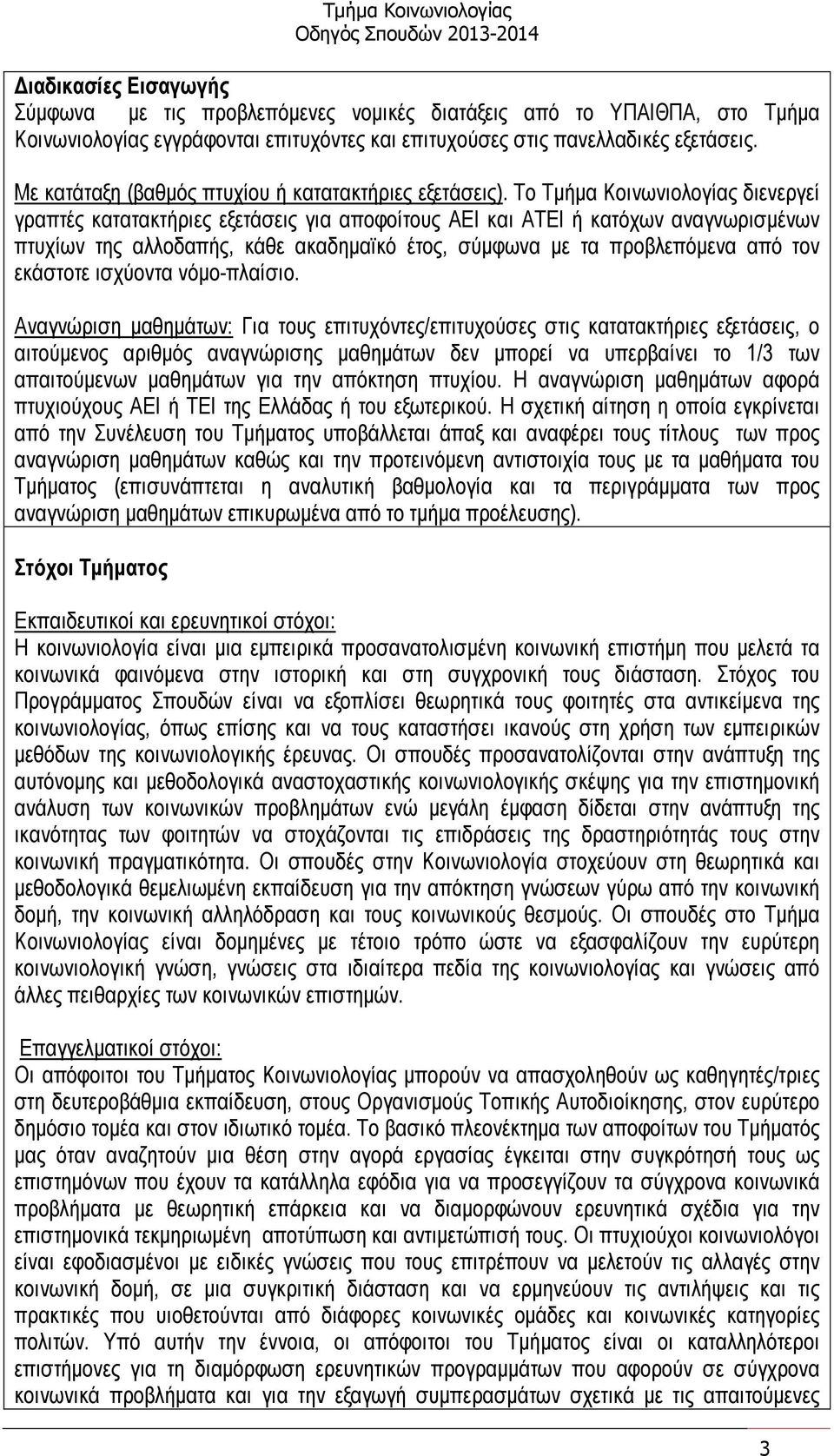 Το Τµήµα Κοινωνιολογίας διενεργεί γραπτές κατατακτήριες εξετάσεις για αποφοίτους ΑΕΙ και ΑΤΕΙ ή κατόχων αναγνωρισµένων πτυχίων της αλλοδαπής, κάθε ακαδηµαϊκό έτος, σύµφωνα µε τα προβλεπόµενα από τον