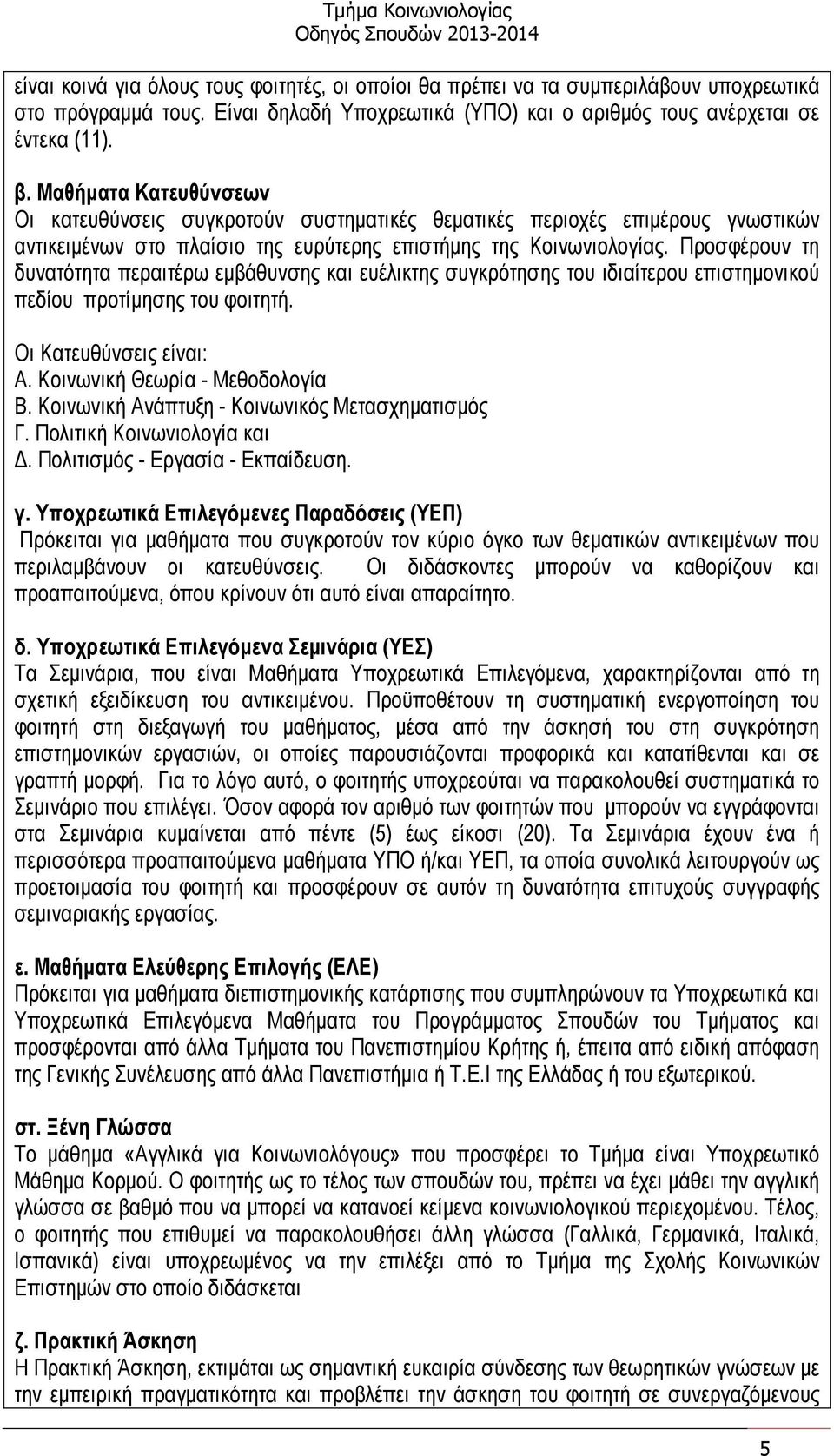 Προσφέρουν τη δυνατότητα περαιτέρω εµβάθυνσης και ευέλικτης συγκρότησης του ιδιαίτερου επιστηµονικού πεδίου προτίµησης του φοιτητή. Οι Κατευθύνσεις είναι: Α. Κοινωνική Θεωρία - Μεθοδολογία Β.