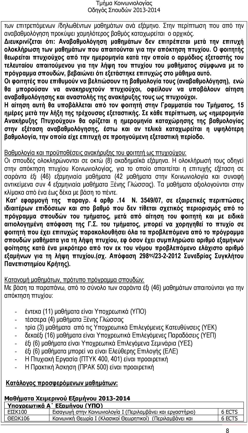 Ο φοιτητής θεωρείται πτυχιούχος από την ηµεροµηνία κατά την οποία ο αρµόδιος εξεταστής του τελευταίου απαιτούµενου για την λήψη του πτυχίου του µαθήµατος σύµφωνα µε το πρόγραµµα σπουδών, βεβαιώνει