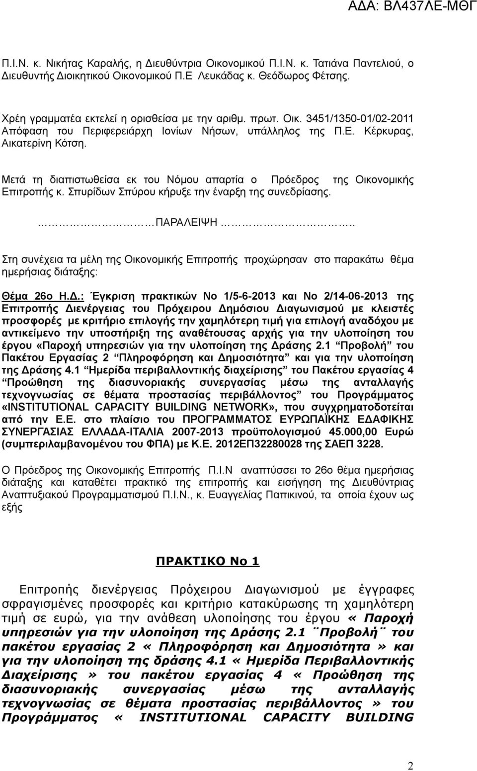 Μετά τη διαπιστωθείσα εκ του Νόμου απαρτία ο Πρόεδρος της Οικονομικής Επιτροπής κ. Σπυρίδων Σπύρου κήρυξε την έναρξη της συνεδρίασης. ΠΑΡΑΛΕΙΨΗ.