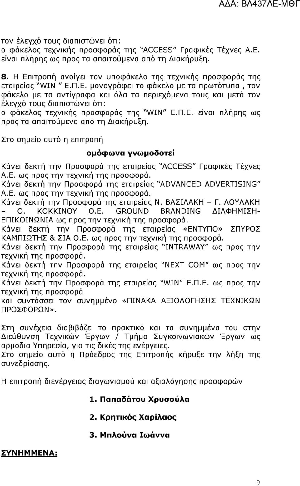 Π.Ε. είναι πλήρης ως προς τα απαιτούμενα από τη Διακήρυξη. Στο σημείο αυτό η επιτροπή ομόφωνα γνωμοδοτεί Κάνει δεκτή την Προσφορά της εταιρείας ACCESS Γραφικές Τέχνες Α.Ε. ως προς την τεχνική της προσφορά.