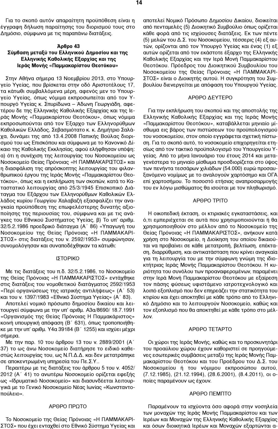 βρίσκεται στην οδό Αριστοτέλους 17, τα κάτωθι συµβαλλόµενα µέρη, αφενός µεν το Υπουργείο Υγείας, όπως νόµιµα εκπροσωπείται από τον Υ- πουργό Υγείας κ.