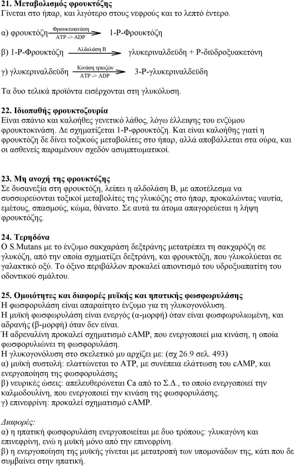 προϊόντα εισέρχονται στη γλυκόλυση. 22. Ιδιοπαθής φρουκτοζουρία Είναι σπάνιο και καλοήθες γενετικό λάθος, λόγω έλλειψης του ενζύμου φρουκτοκινάση. Δε σχηματίζεται 1-Ρ-φρουκτόζη.