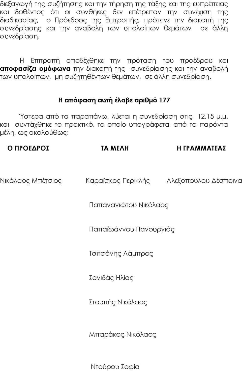 Η Επιτροπή αποδέχθηκε την πρόταση του προέδρου και αποφασίζει ομόφωνα την διακοπή της συνεδρίασης και την αναβολή των υπολοίπων, μη συζητηθέντων θεμάτων, σε άλλη συνεδρίαση.