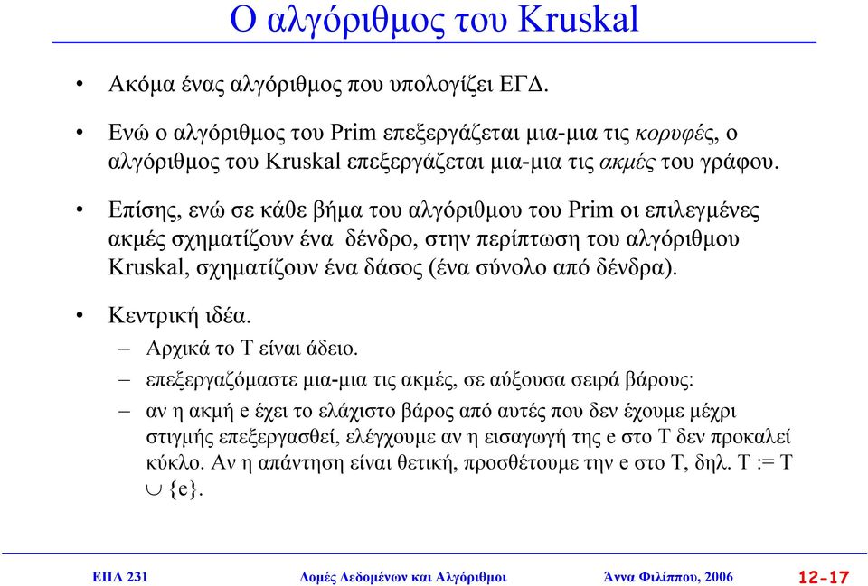 πίσης, ενώ σε κάθε βήµα του αλγόριθµου του Prim οι επιλεγµένες ακµές σχηµατίζουν ένα δένδρο, στην περίπτωση του αλγόριθµου Kruskal, σχηµατίζουν ένα δάσος (ένα σύνολο από δένδρα).